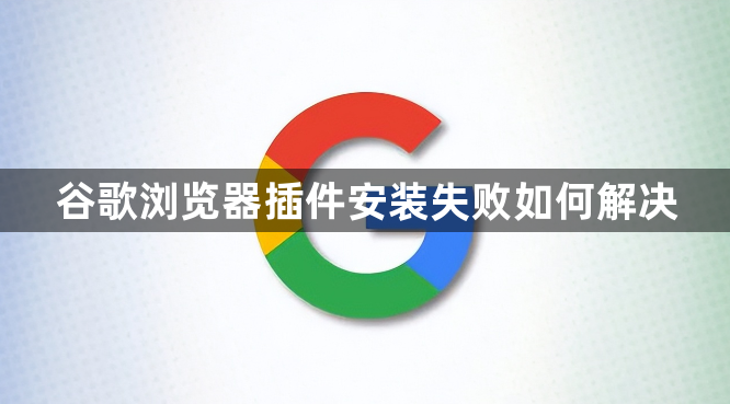 谷歌浏览器插件安装失败如何解决1