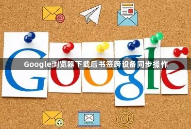 Google浏览器下载后书签跨设备同步操作1