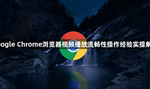 google Chrome浏览器视频播放流畅性操作经验实操解析1