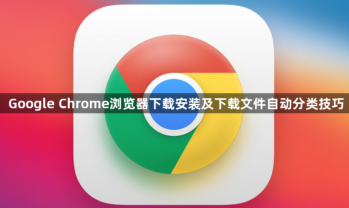 Google Chrome浏览器下载安装及下载文件自动分类技巧1