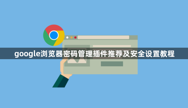 google浏览器密码管理插件推荐及安全设置教程1
