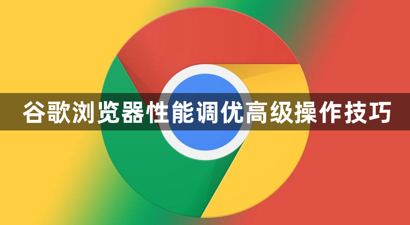 谷歌浏览器性能调优高级操作技巧1