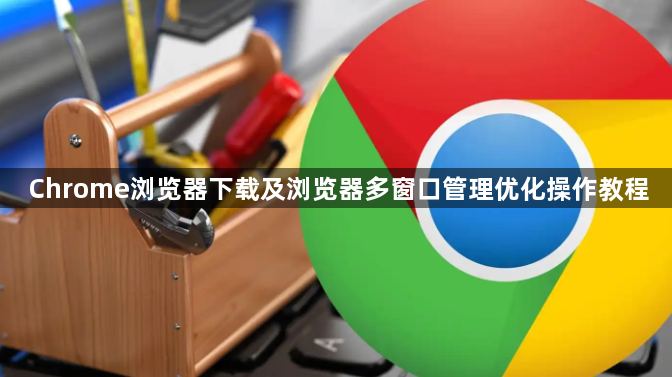 Chrome浏览器下载及浏览器多窗口管理优化操作教程1