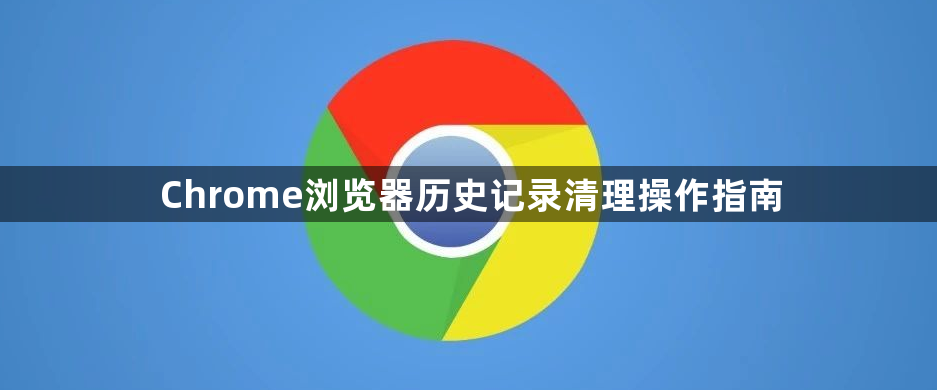 Chrome浏览器历史记录清理操作指南1