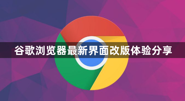 谷歌浏览器最新界面改版体验分享1