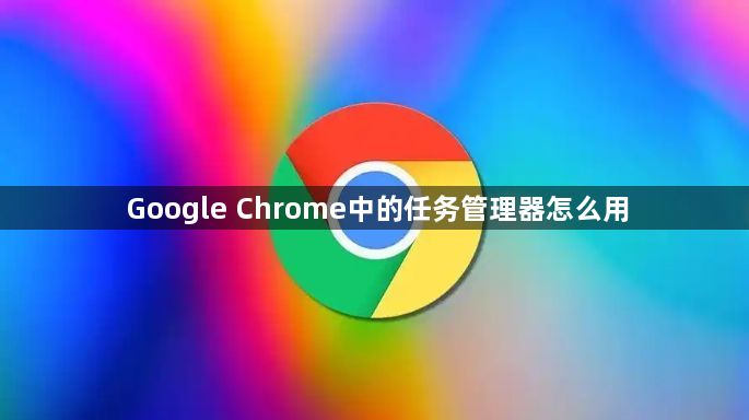 Google Chrome中的任务管理器怎么用1