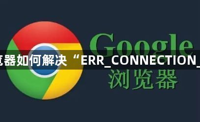 谷歌浏览器如何解决“ERR_CONNECTION_RESET”1