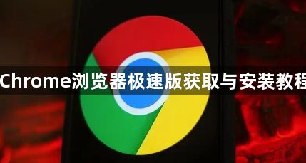 Chrome浏览器极速版获取与安装教程1