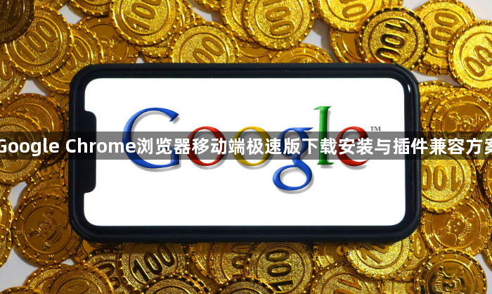 Google Chrome浏览器移动端极速版下载安装与插件兼容方案1