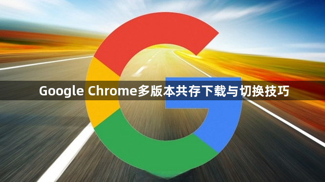 Google Chrome多版本共存下载与切换技巧1