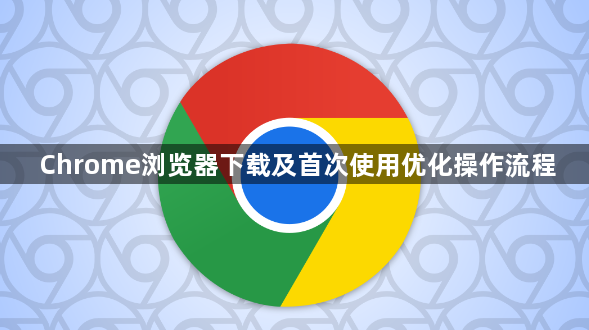 Chrome浏览器下载及首次使用优化操作流程1