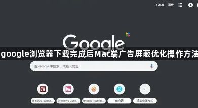 google浏览器下载完成后Mac端广告屏蔽优化操作方法1