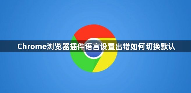 Chrome浏览器插件语言设置出错如何切换默认1