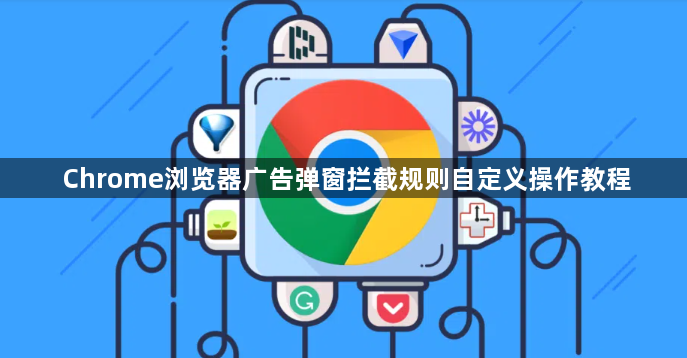 Chrome浏览器广告弹窗拦截规则自定义操作教程1