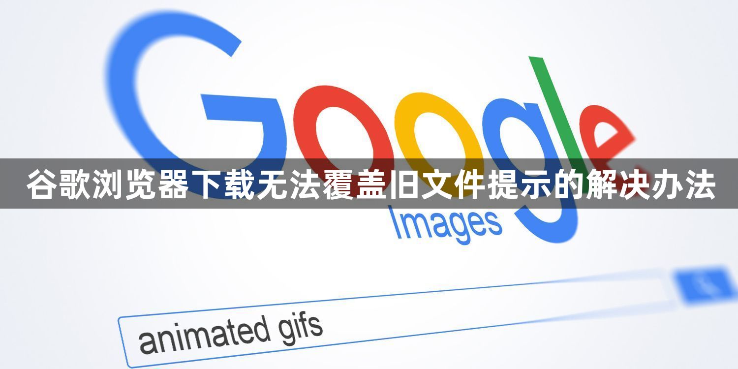 谷歌浏览器下载无法覆盖旧文件提示的解决办法1