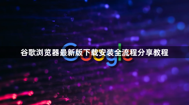 谷歌浏览器最新版下载安装全流程分享教程1