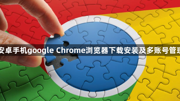 安卓手机google Chrome浏览器下载安装及多账号管理1