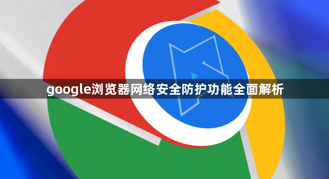 google浏览器网络安全防护功能全面解析1