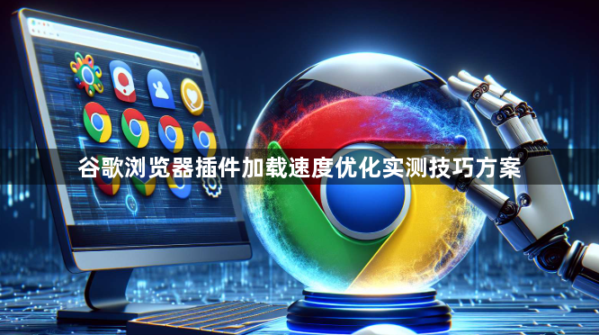 谷歌浏览器插件加载速度优化实测技巧方案1