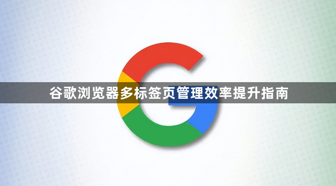 谷歌浏览器多标签页管理效率提升指南1
