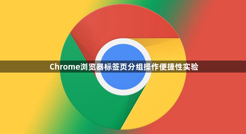 Chrome浏览器标签页分组操作便捷性实验1