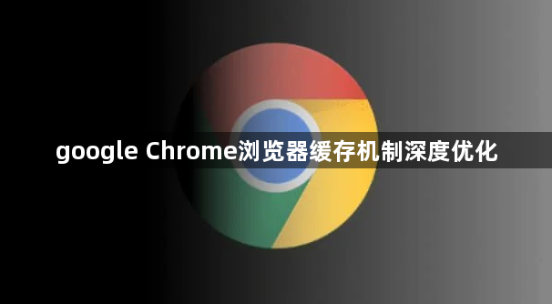 google Chrome浏览器缓存机制深度优化1