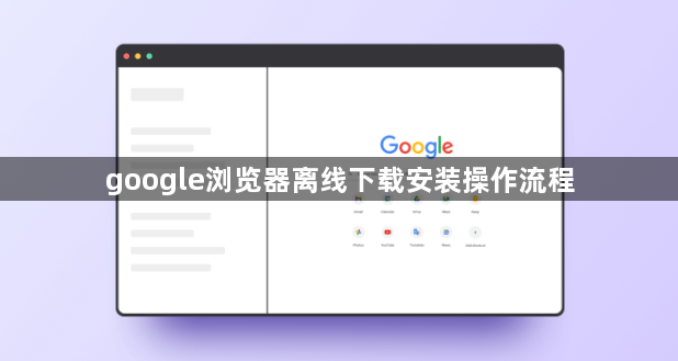 google浏览器离线下载安装操作流程1