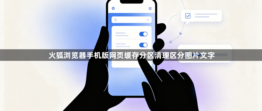 火狐浏览器手机版网页缓存分区清理区分图片文字1
