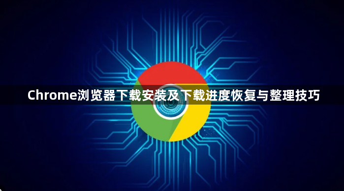 Chrome浏览器下载安装及下载进度恢复与整理技巧1