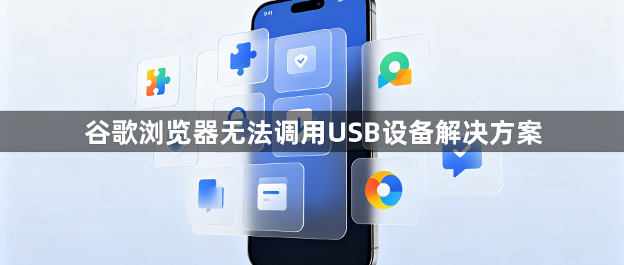 谷歌浏览器无法调用USB设备解决方案1