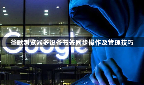 谷歌浏览器多设备书签同步操作及管理技巧1