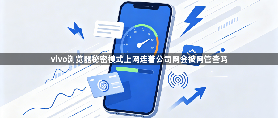 vivo浏览器秘密模式上网连着公司网会被网管查吗1