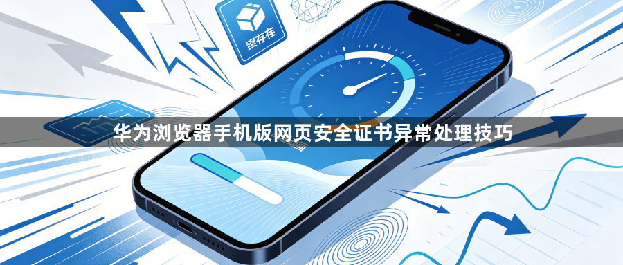 华为浏览器手机版网页安全证书异常处理技巧1
