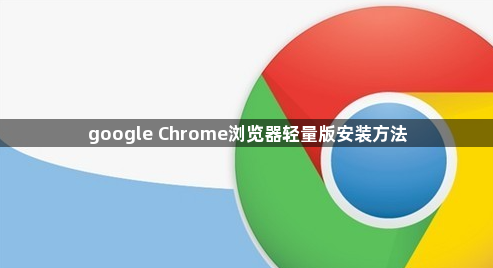 google Chrome浏览器轻量版安装方法1