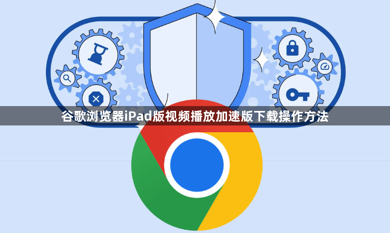 谷歌浏览器iPad版视频播放加速版下载操作方法1
