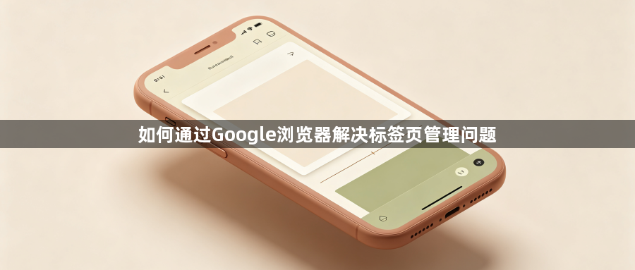 如何通过Google浏览器解决标签页管理问题1