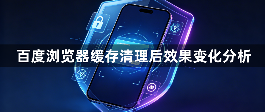 百度浏览器缓存清理后效果变化分析1