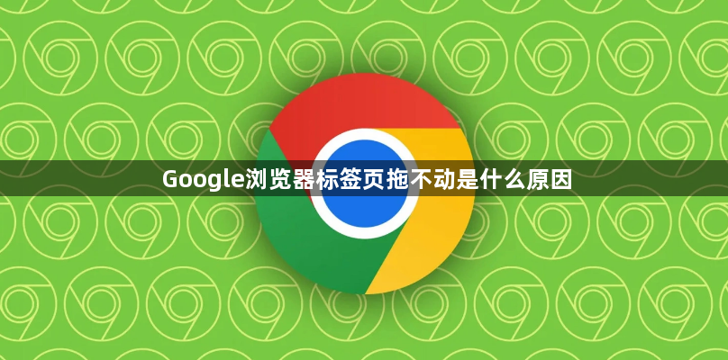Google浏览器标签页拖不动是什么原因1