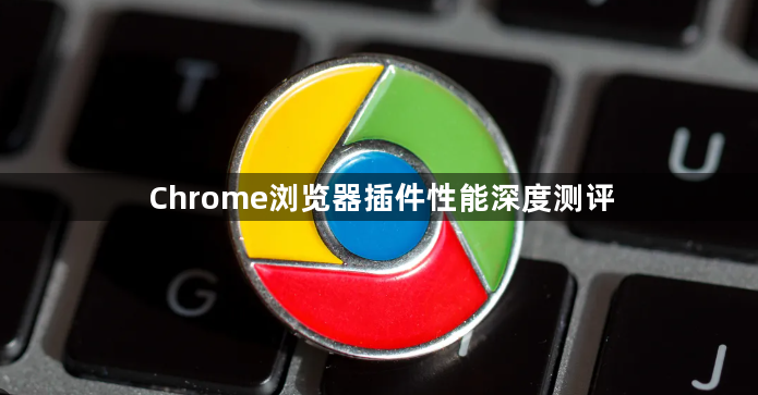 Chrome浏览器插件性能深度测评1