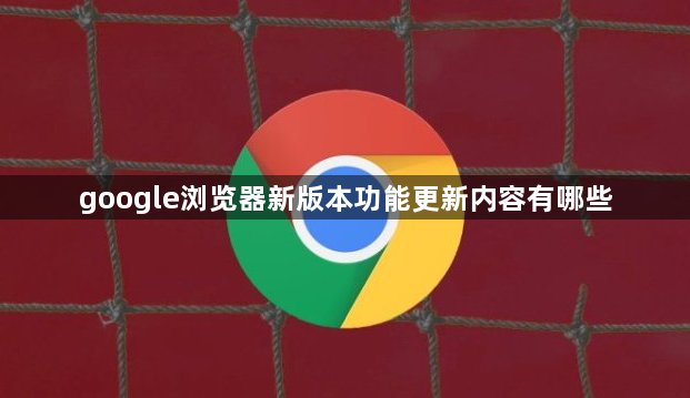 google浏览器新版本功能更新内容有哪些1