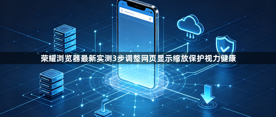荣耀浏览器最新实测3步调整网页显示缩放保护视力健康1