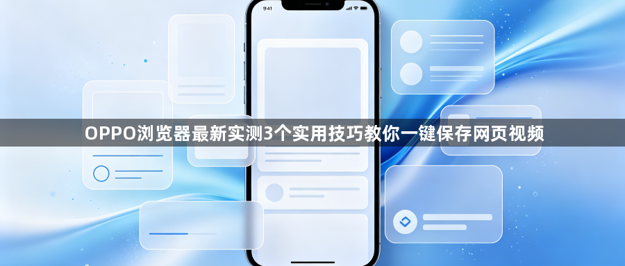 OPPO浏览器最新实测3个实用技巧教你一键保存网页视频1