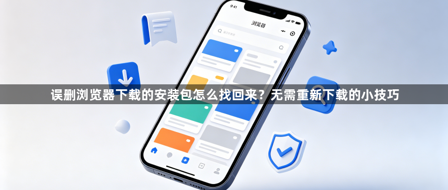 误删浏览器下载的安装包怎么找回来？无需重新下载的小技巧1