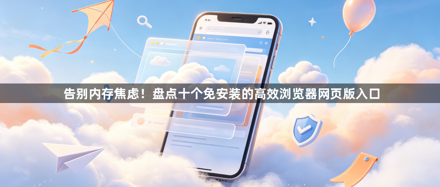 告别内存焦虑！盘点十个免安装的高效浏览器网页版入口1