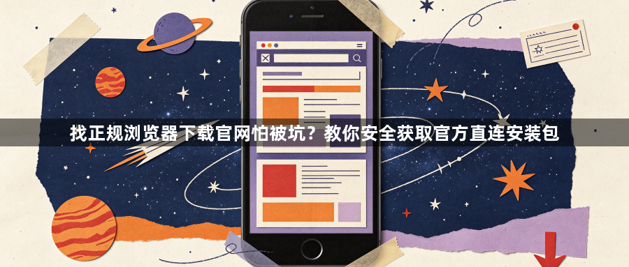找正规浏览器下载官网怕被坑？教你安全获取官方直连安装包1