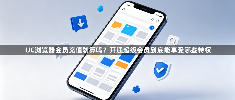 UC浏览器会员充值划算吗？开通超级会员到底能享受哪些特权1