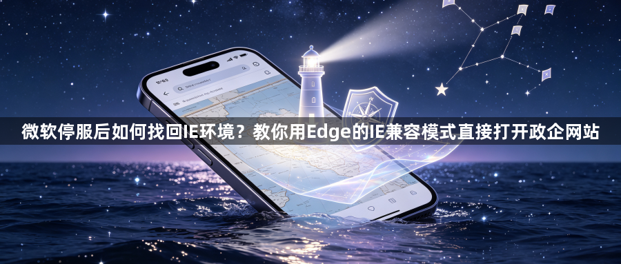 微软停服后如何找回IE环境？教你用Edge的IE兼容模式直接打开政企网站1