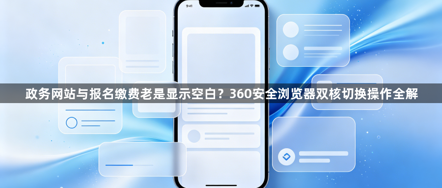 政务网站与报名缴费老是显示空白？360安全浏览器双核切换操作全解1