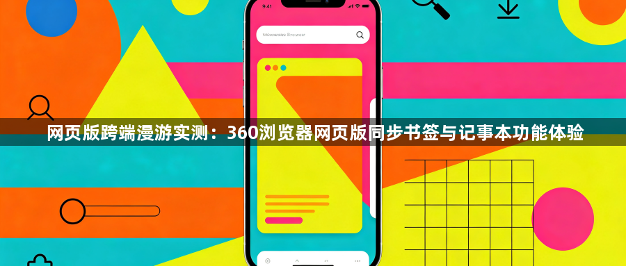 网页版跨端漫游实测：360浏览器网页版同步书签与记事本功能体验1
